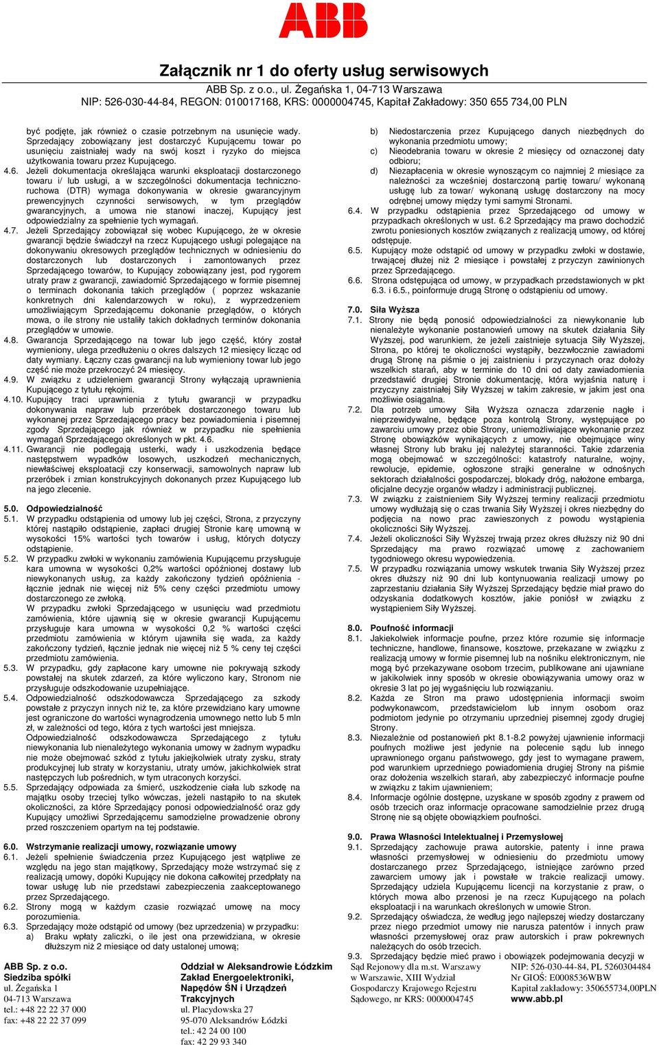 Jeeli dokumentacja okrelajca warunki eksploatacji dostarczonego towaru i/ lub usugi, a w szczególnoci dokumentacja technicznoruchowa (DTR) wymaga dokonywania w okresie gwarancyjnym prewencyjnych