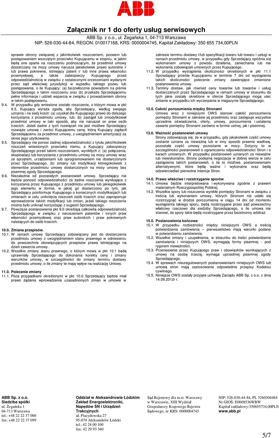 wasnoci przemysowej, a take zabezpieczy Kupujcego przed odpowiedzialnoci w zwizku z ostatecznymi orzeczeniami wydanymi przez sd wciwej jurysdykcji w wypadku takiego pozwu lub postpowania, o ile