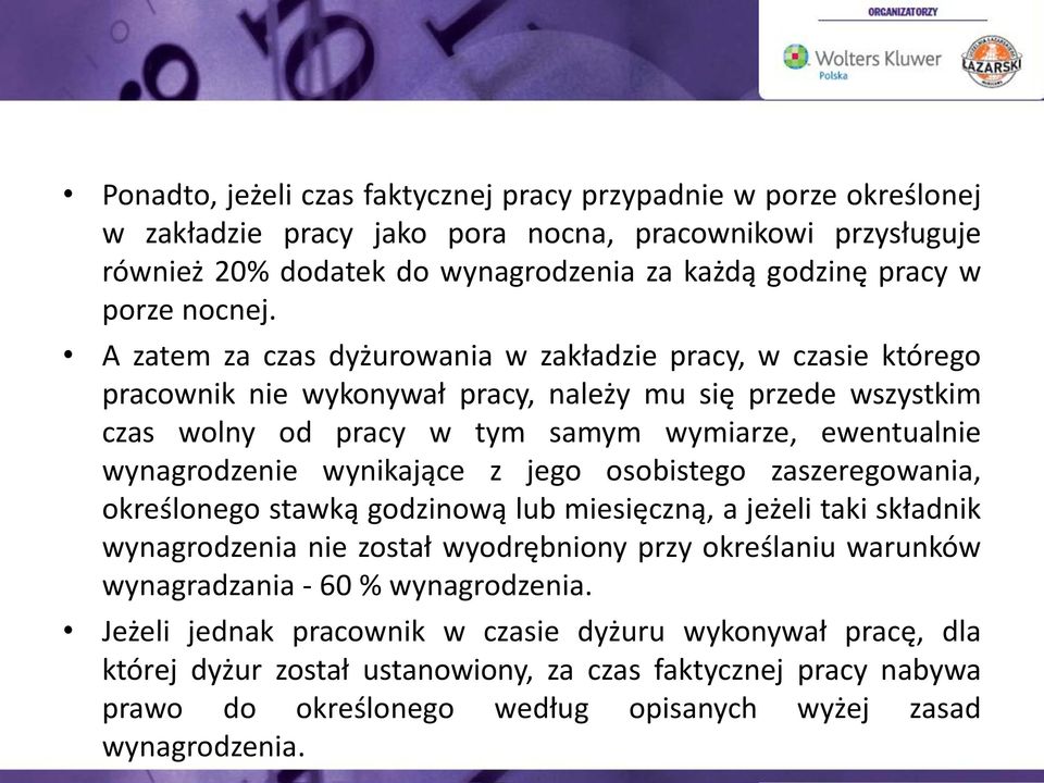 A zatem za czas dyżurowania w zakładzie pracy, w czasie którego pracownik nie wykonywał pracy, należy mu się przede wszystkim czas wolny od pracy w tym samym wymiarze, ewentualnie wynagrodzenie