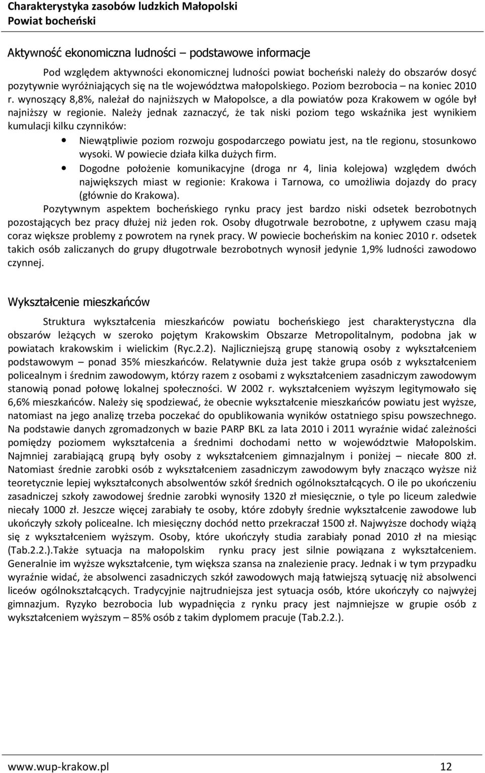 Należy jednak zaznaczyć, że tak niski poziom tego wskaźnika jest wynikiem kumulacji kilku czynników: Niewątpliwie poziom rozwoju gospodarczego powiatu jest, na tle regionu, stosunkowo wysoki.