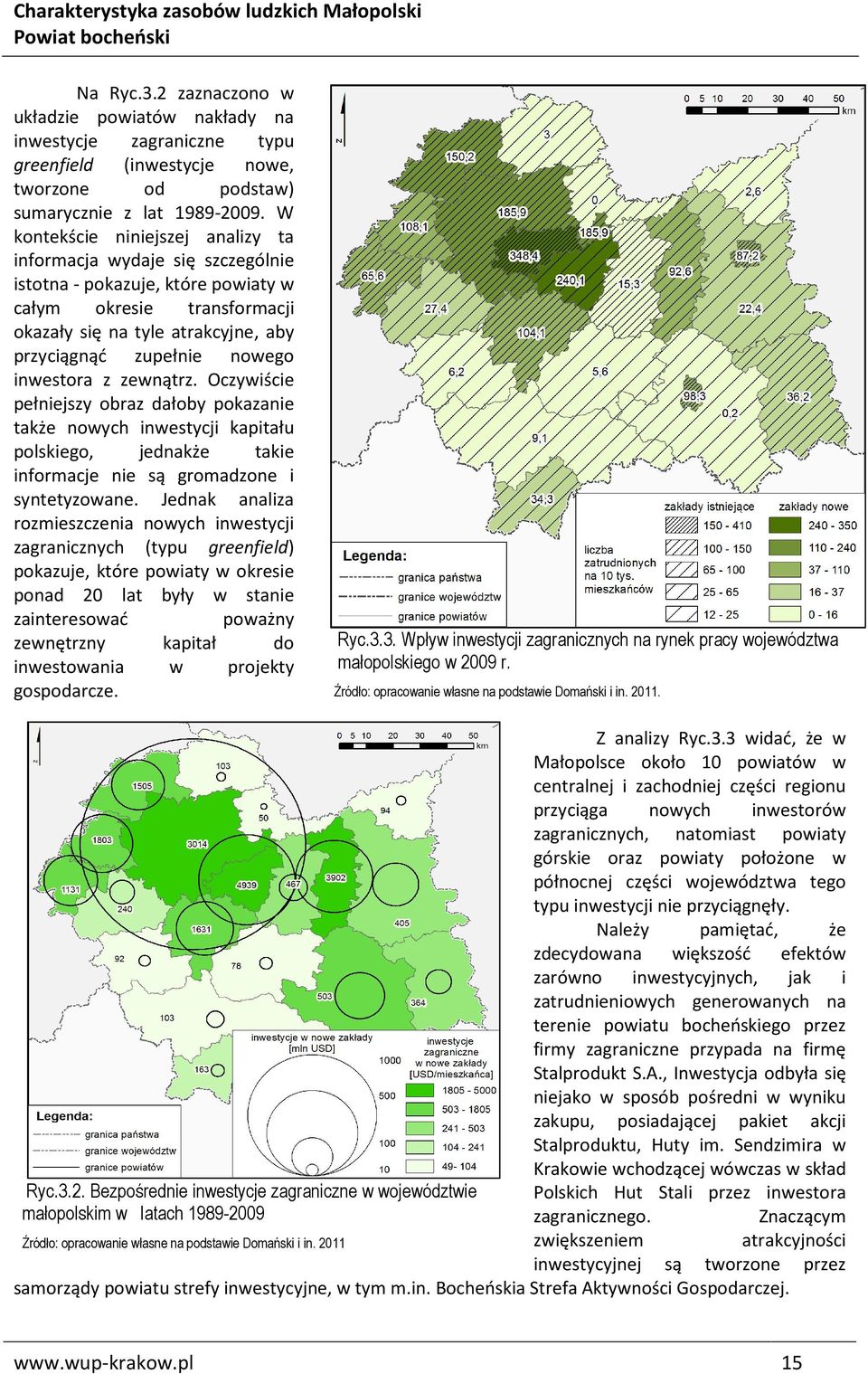 inwestora z zewnątrz. Oczywiście pełniejszy obraz dałoby pokazanie także nowych inwestycji kapitału polskiego, jednakże takie informacje nie są gromadzone i syntetyzowane.