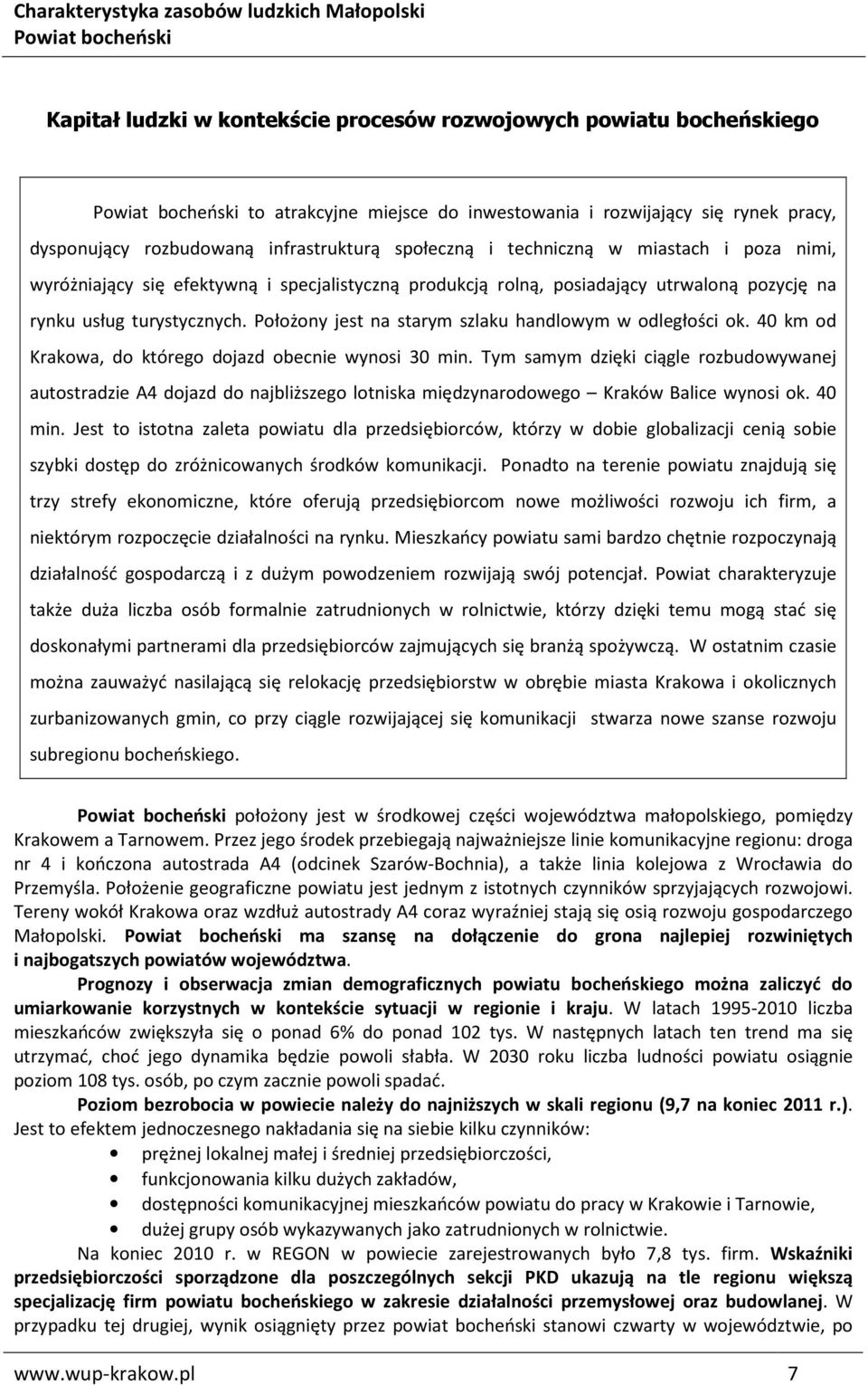 Położony jest na starym szlaku handlowym w odległości ok. 40 km od Krakowa, do którego dojazd obecnie wynosi 30 min.