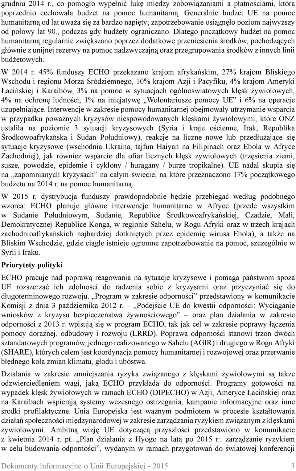 Dlatego początkowy budżet na pomoc humanitarną regularnie zwiększano poprzez dodatkowe przeniesienia środków, pochodzących głównie z unijnej rezerwy na pomoc nadzwyczajną oraz przegrupowania środków