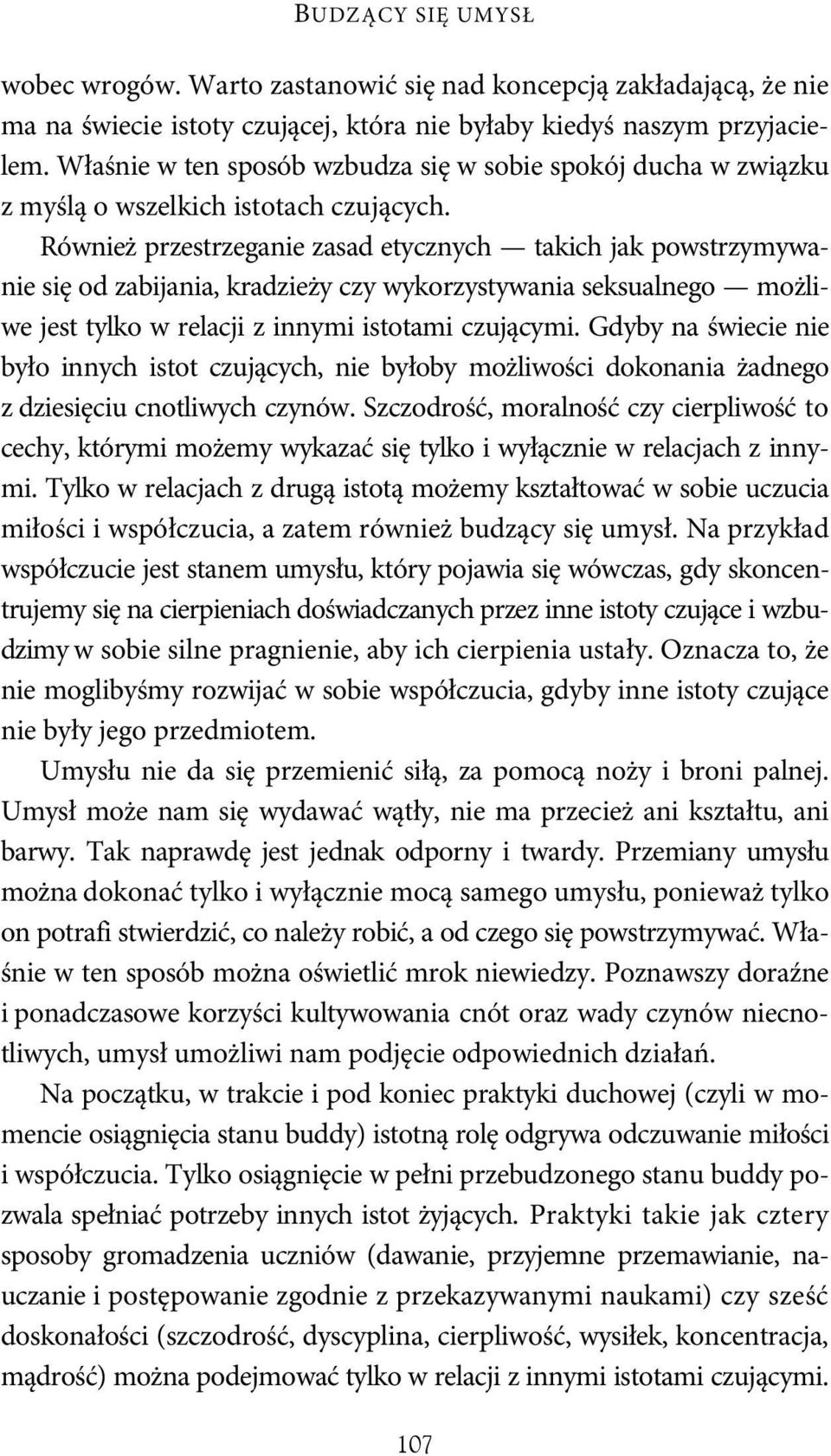 Również przestrzeganie zasad etycznych takich jak powstrzymywanie się od zabijania, kradzieży czy wykorzystywania seksualnego możliwe jest tylko w relacji z innymi istotami czującymi.