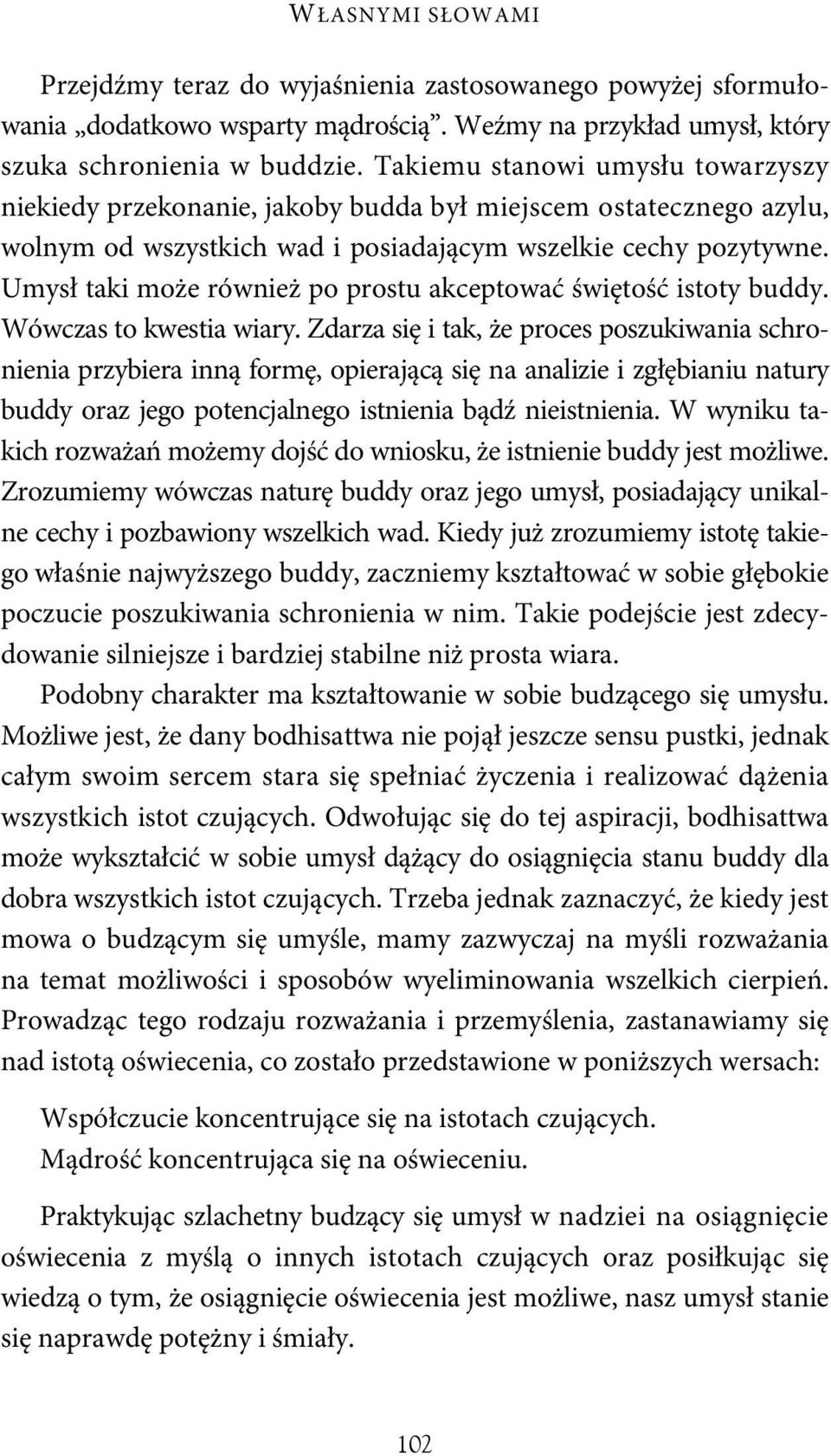 Umysł taki może również po prostu akceptować świętość istoty buddy. Wówczas to kwestia wiary.