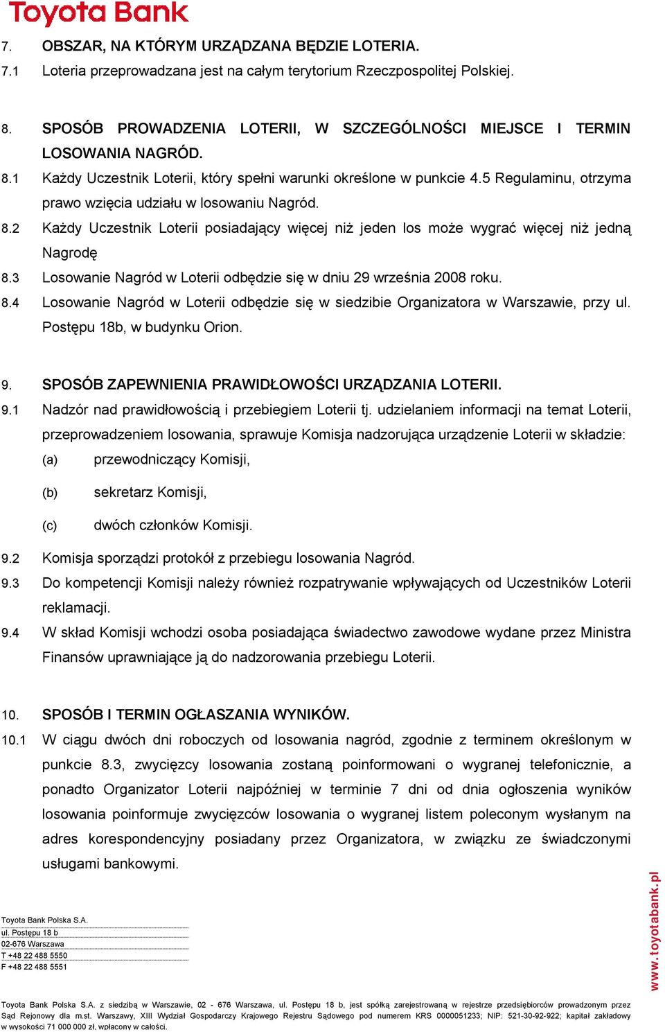 5 Regulaminu, otrzyma prawo wzięcia udziału w losowaniu Nagród. 8.2 Każdy Uczestnik Loterii posiadający więcej niż jeden los może wygrać więcej niż jedną Nagrodę 8.