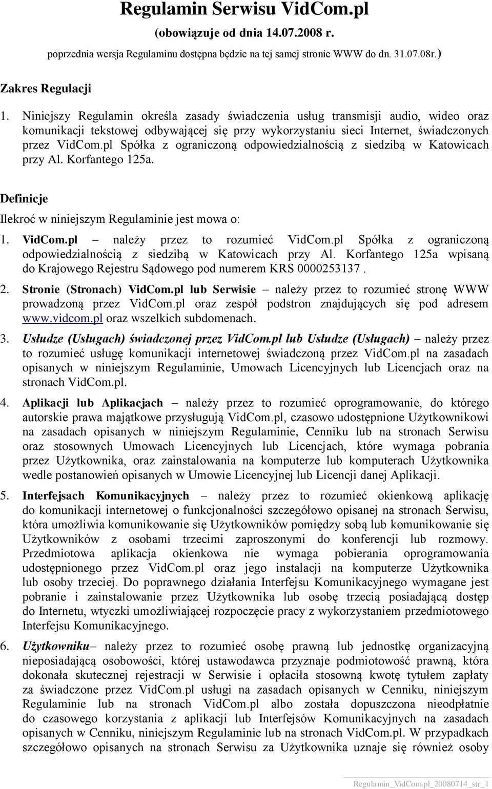 pl Spółka z ograniczoną odpowiedzialnością z siedzibą w Katowicach przy Al. Korfantego 125a. Definicje Ilekroć w niniejszym Regulaminie jest mowa o: 1. VidCom.pl należy przez to rozumieć VidCom.