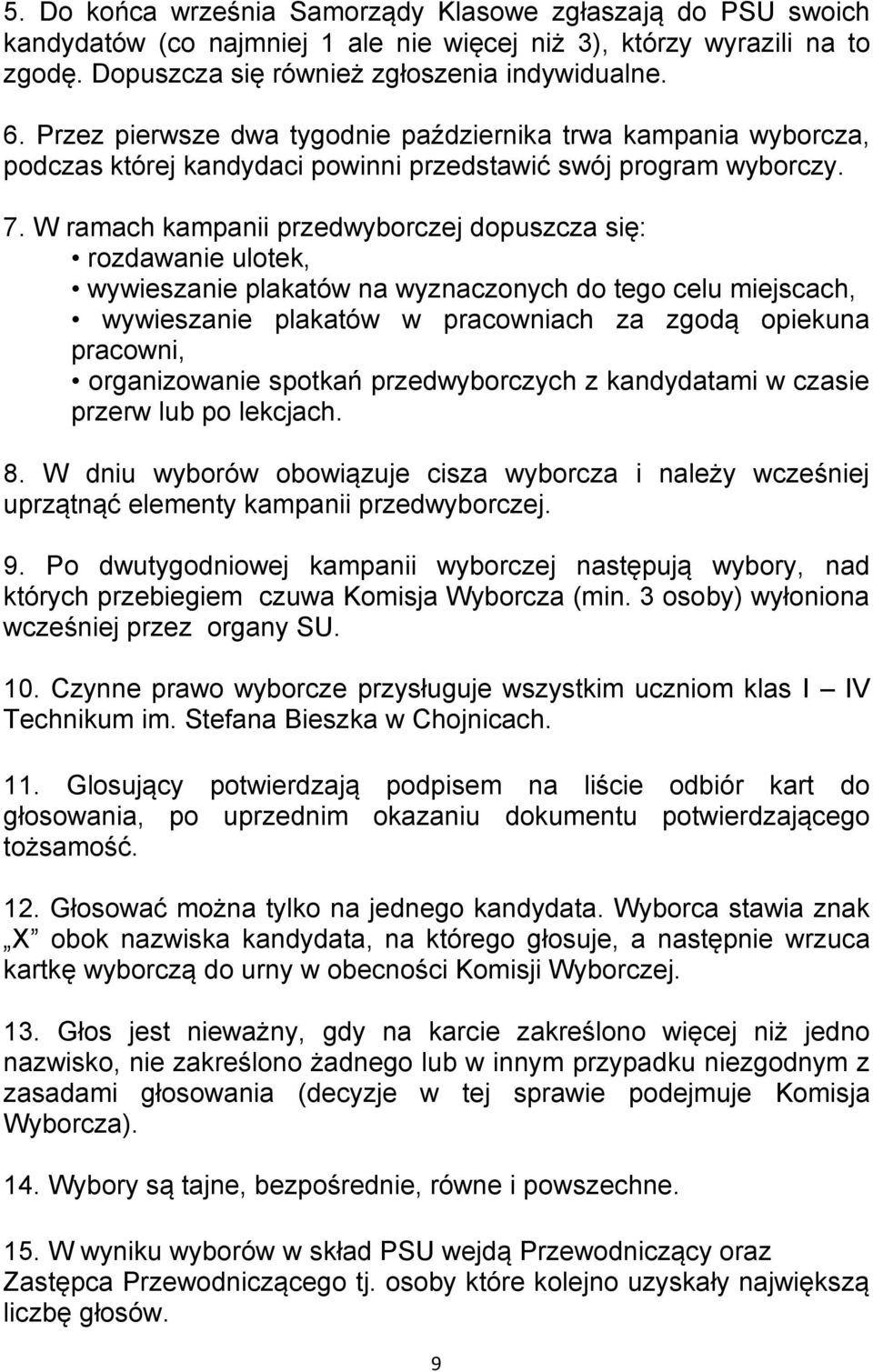 W ramach kampanii przedwyborczej dopuszcza się: rozdawanie ulotek, wywieszanie plakatów na wyznaczonych do tego celu miejscach, wywieszanie plakatów w pracowniach za zgodą opiekuna pracowni,