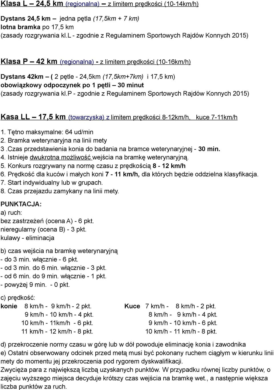 po 1 pętli 30 minut (zasady rozgrywania kl.p - zgodnie z Regulaminem Sportowych Rajdów Konnych 2015) Kasa LL 17,5 km (towarzyska) z limitem prędkości 8-12km/h, kuce 7-11km/h 1.