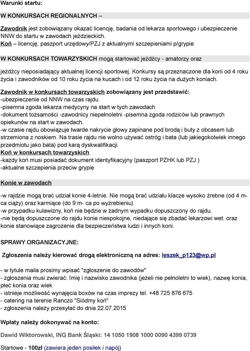 Konkursy są przeznaczone dla koni od 4 roku życia i zawodników od 10 roku życia na kucach i od 12 roku życia na dużych koniach.