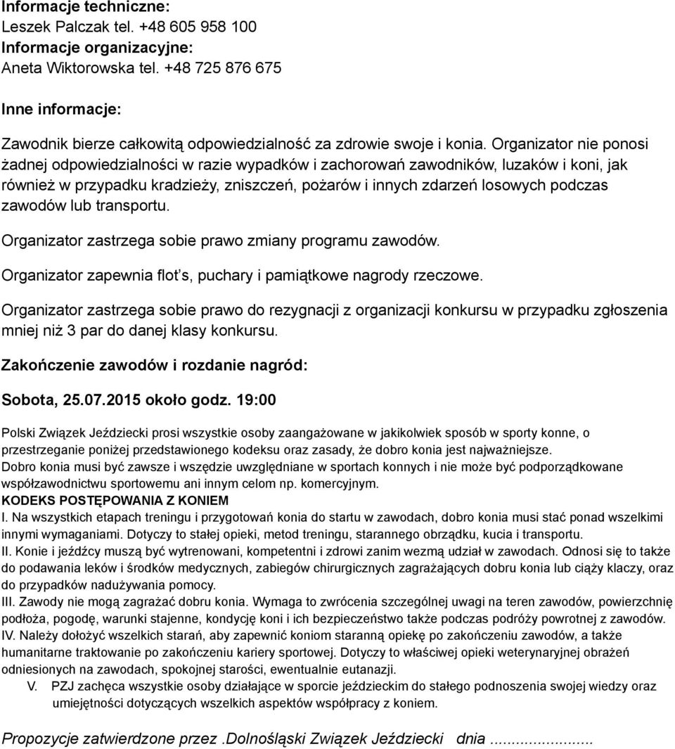 Organizator nie ponosi żadnej odpowiedzialności w razie wypadków i zachorowań zawodników, luzaków i koni, jak również w przypadku kradzieży, zniszczeń, pożarów i innych zdarzeń losowych podczas