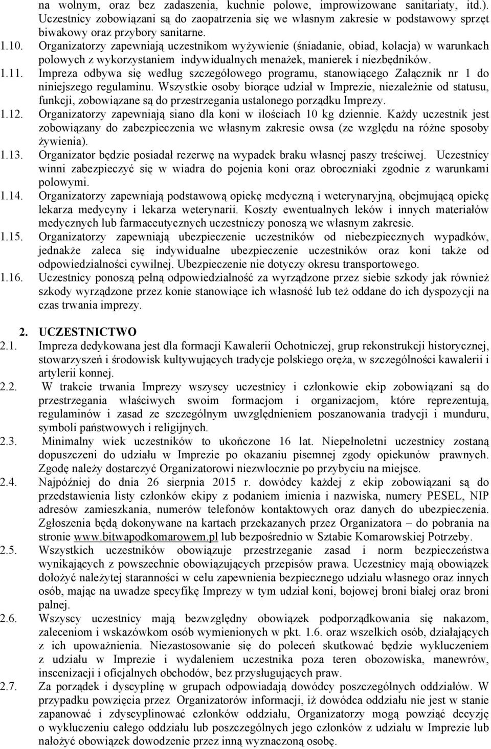 Organizatorzy zapewniają uczestnikom wyżywienie (śniadanie, obiad, kolacja) w warunkach polowych z wykorzystaniem indywidualnych menażek, manierek i niezbędników. 1.11.