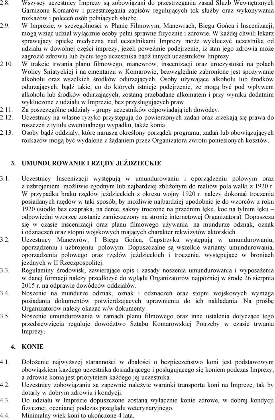 W każdej chwili lekarz sprawujący opiekę medyczną nad uczestnikami Imprezy może wykluczyć uczestnika od udziału w dowolnej części imprezy, jeżeli poweźmie podejrzenie, iż stan jego zdrowia może