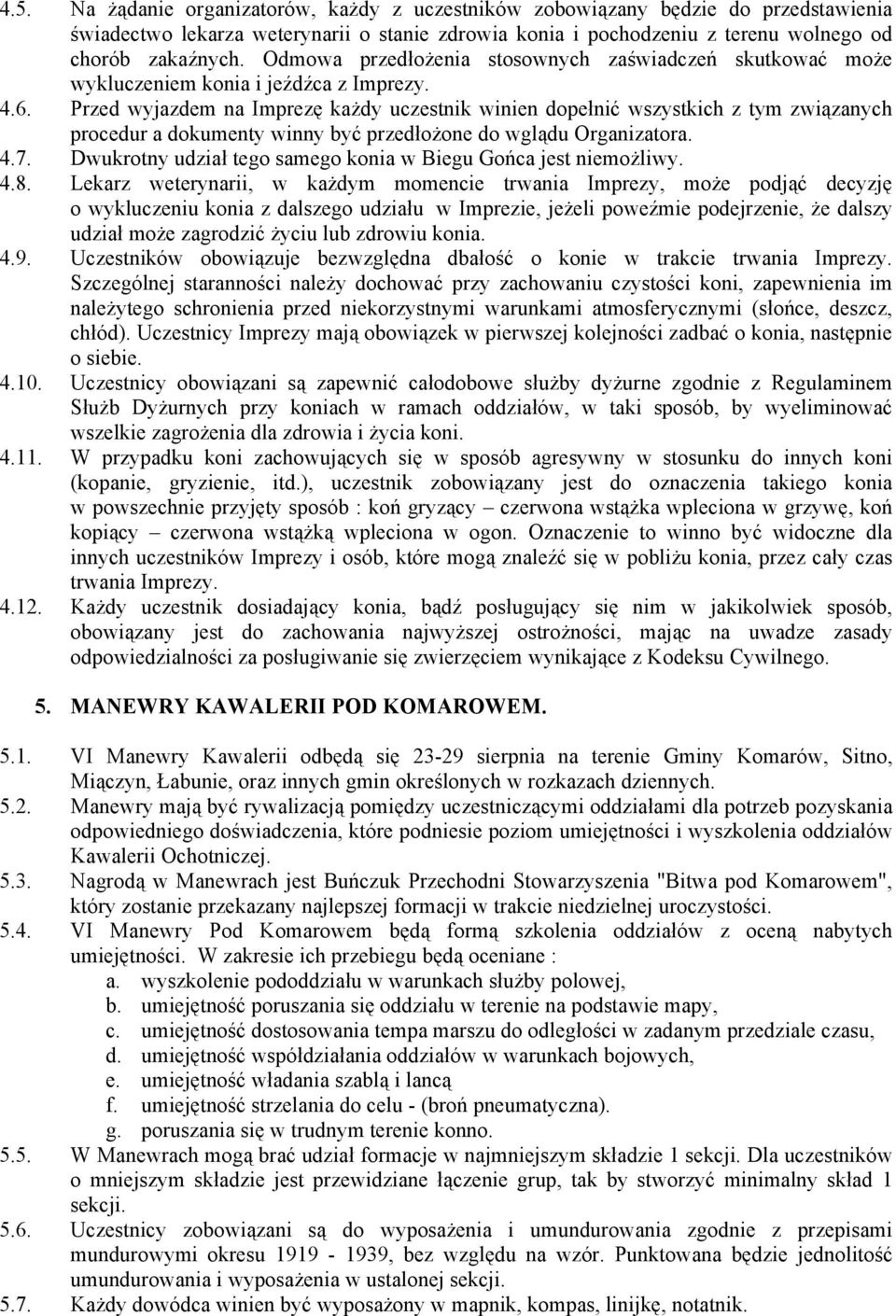 Przed wyjazdem na Imprezę każdy uczestnik winien dopełnić wszystkich z tym związanych procedur a dokumenty winny być przedłożone do wglądu Organizatora. 4.7.