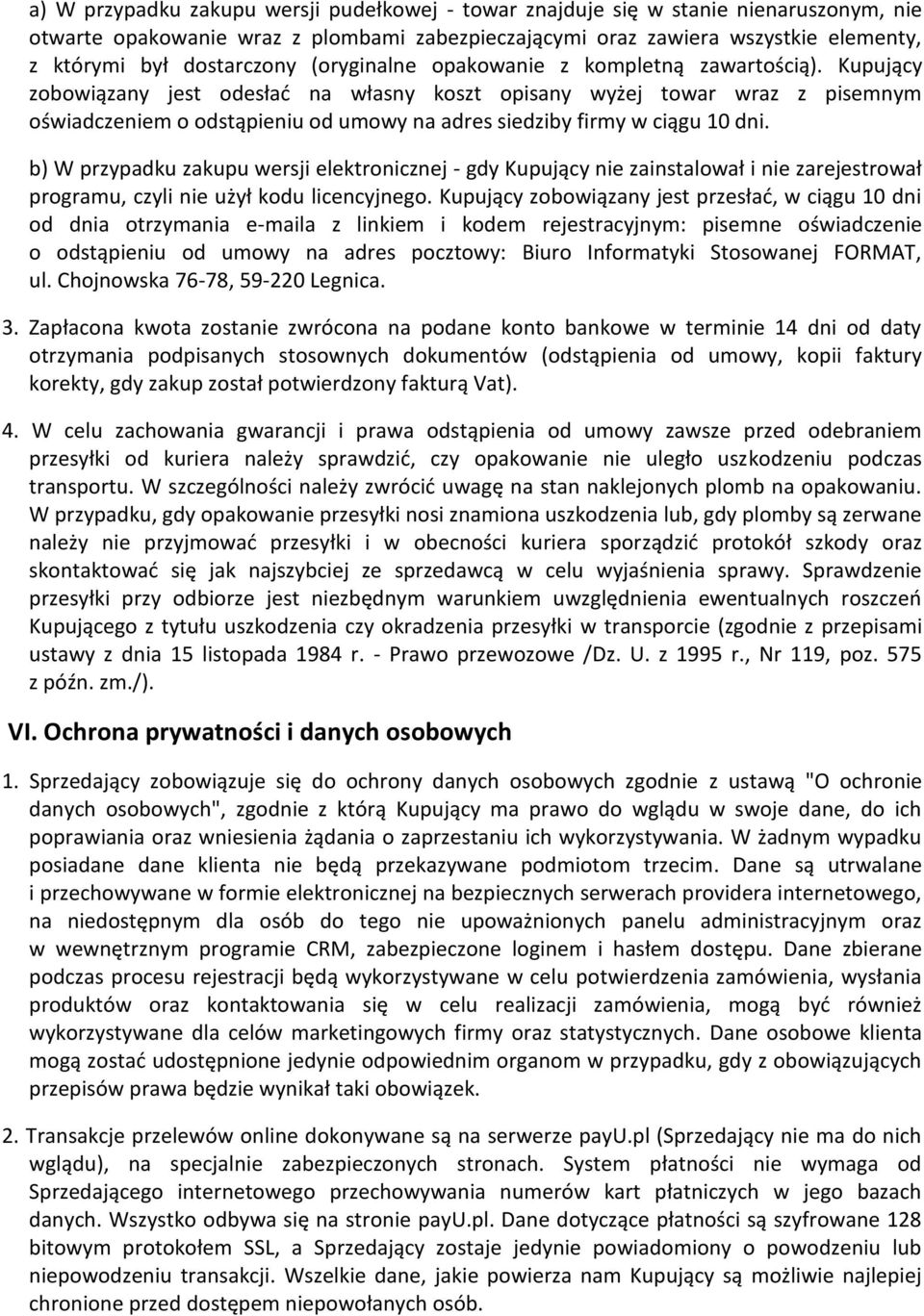 Kupujący zobowiązany jest odesłać na własny koszt opisany wyżej towar wraz z pisemnym oświadczeniem o odstąpieniu od umowy na adres siedziby firmy w ciągu 10 dni.