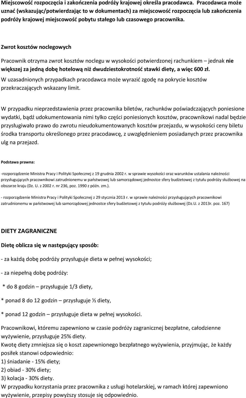 Zwrot kosztów noclegowych Pracownik otrzyma zwrot kosztów noclegu w wysokości potwierdzonej rachunkiem jednak nie większej za jedną dobę hotelową niż dwudziestokrotność stawki, a więc 600 zł.