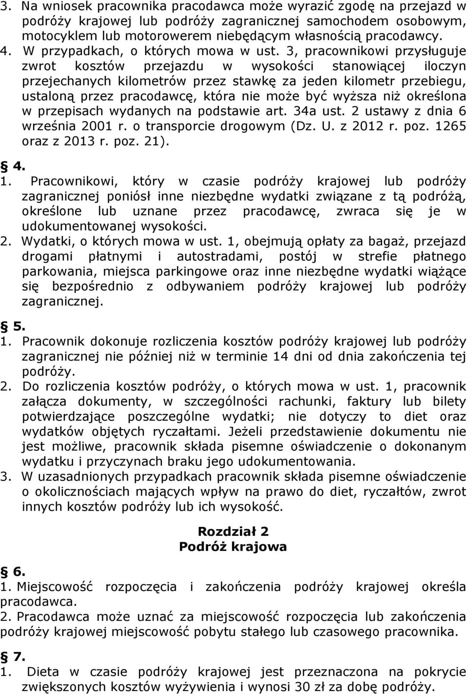 3, pracownikowi przysługuje zwrot kosztów przejazdu w wysokości stanowiącej iloczyn przejechanych kilometrów przez stawkę za jeden kilometr przebiegu, ustaloną przez pracodawcę, która nie może być