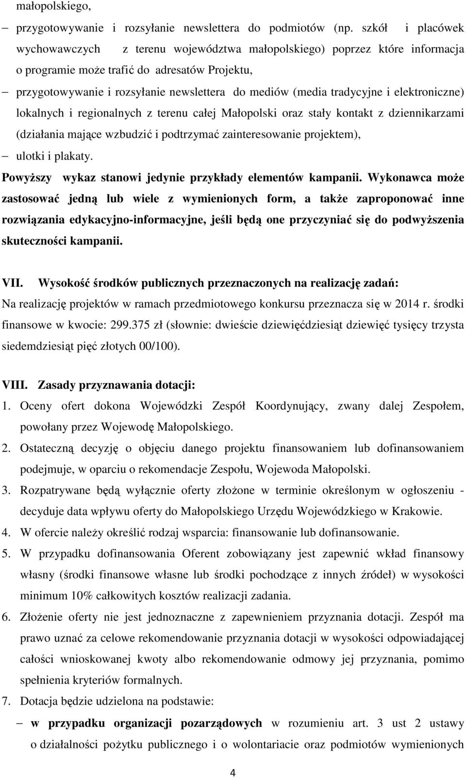 tradycyjne i elektroniczne) lokalnych i regionalnych z terenu całej Małopolski oraz stały kontakt z dziennikarzami (działania mające wzbudzić i podtrzymać zainteresowanie projektem), ulotki i plakaty.