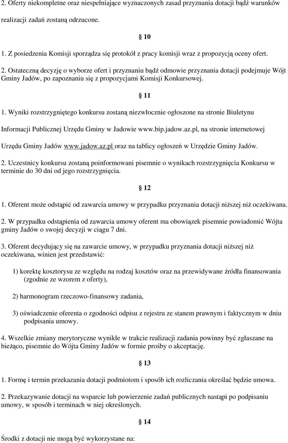 Ostateczną decyzję o wyborze ofert i przyznaniu bądź odmowie przyznania dotacji podejmuje Wójt Gminy Jadów, po zapoznaniu się z propozycjami Komisji Konkursowej. 1.