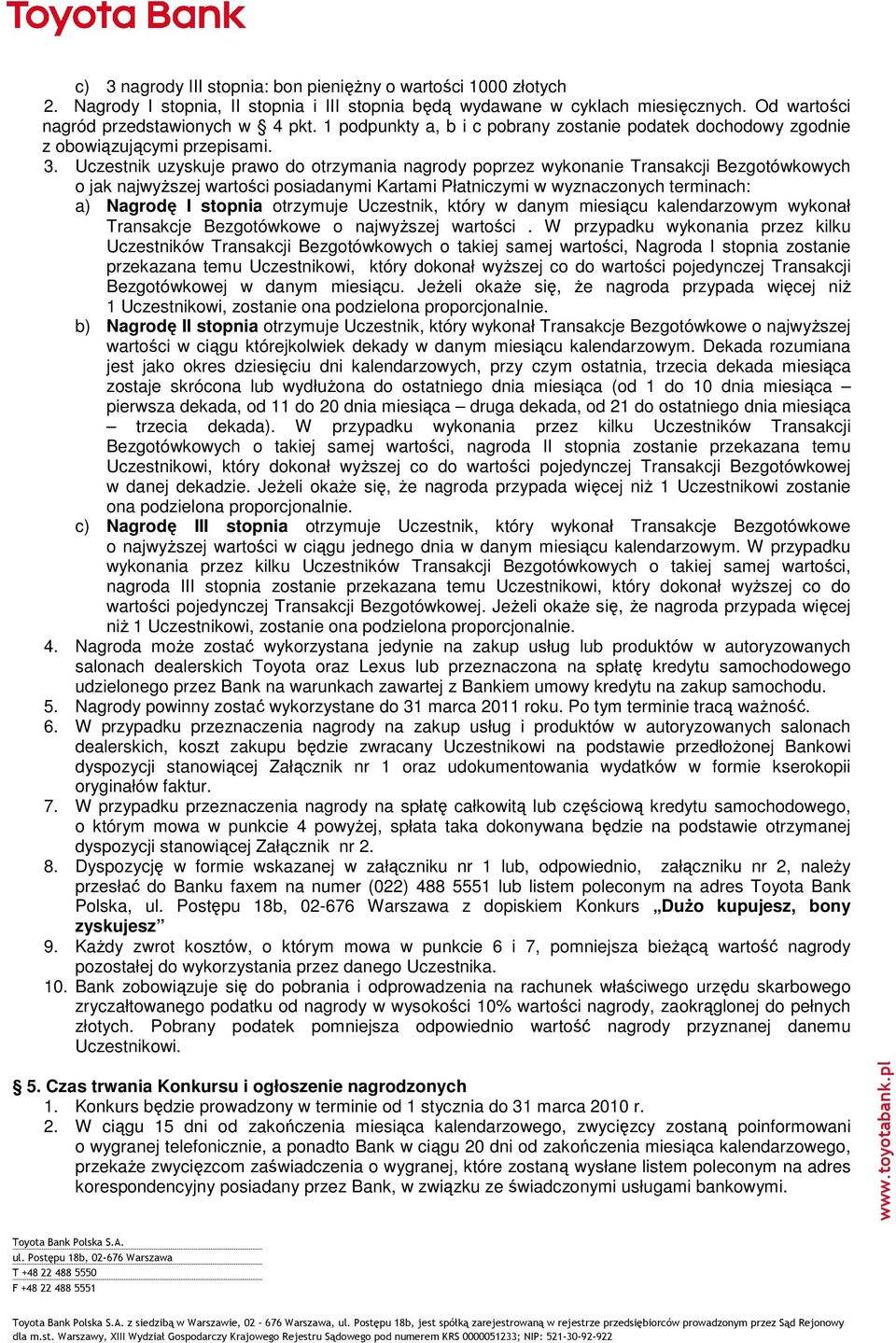 Uczestnik uzyskuje prawo do otrzymania nagrody poprzez wykonanie Transakcji Bezgotówkowych o jak najwyŝszej wartości posiadanymi Kartami Płatniczymi w wyznaczonych terminach: a) Nagrodę I stopnia