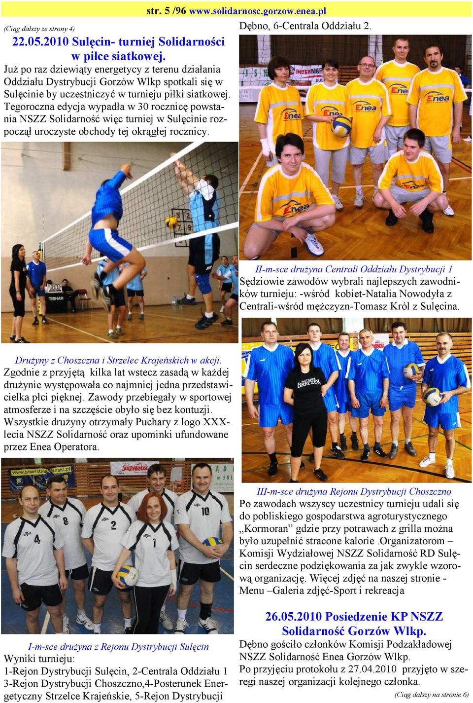 Tegoroczna edycja wypadła w 30 rocznicę powstania NSZZ Solidarność więc turniej w Sulęcinie rozpoczął uroczyste obchody tej okrągłej rocznicy. str. 5 /96 www.solidarnosc.gorzow.enea.