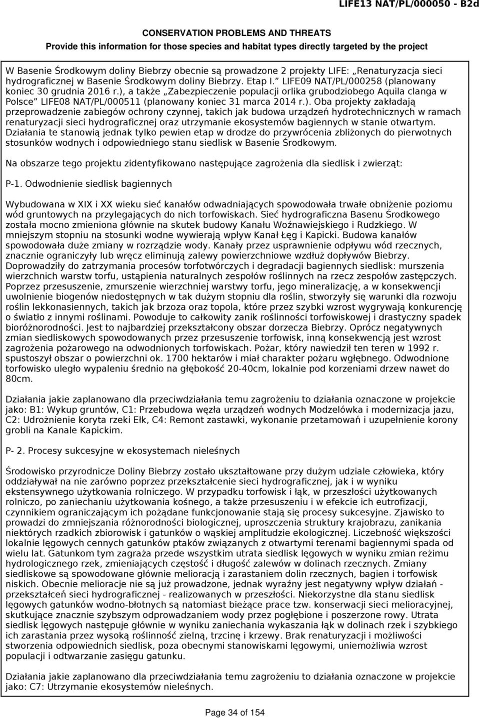 ), a także Zabezpieczenie populacji orlika grubodziobego Aquila clanga w Polsce LIFE08 NAT/PL/000511 (planowany koniec 31 marca 2014 r.). Oba projekty zakładają przeprowadzenie zabiegów ochrony