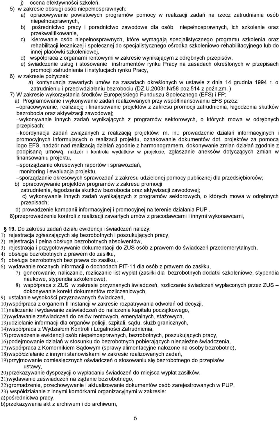 oraz rehabilitacji leczniczej i społecznej do specjalistycznego ośrodka szkoleniowo-rehabilitacyjnego lub do innej placówki szkoleniowej, d) współpraca z organami rentowymi w zakresie wynikającym z