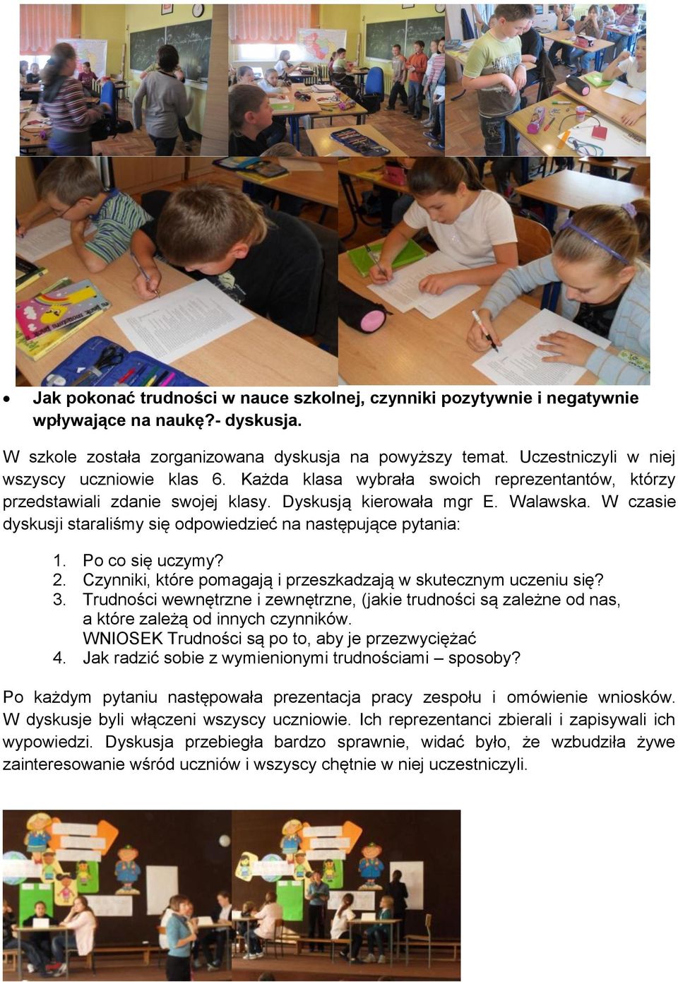 W czasie dyskusji staraliśmy się odpowiedzieć na następujące pytania: 1. Po co się uczymy? 2. Czynniki, które pomagają i przeszkadzają w skutecznym uczeniu się? 3.