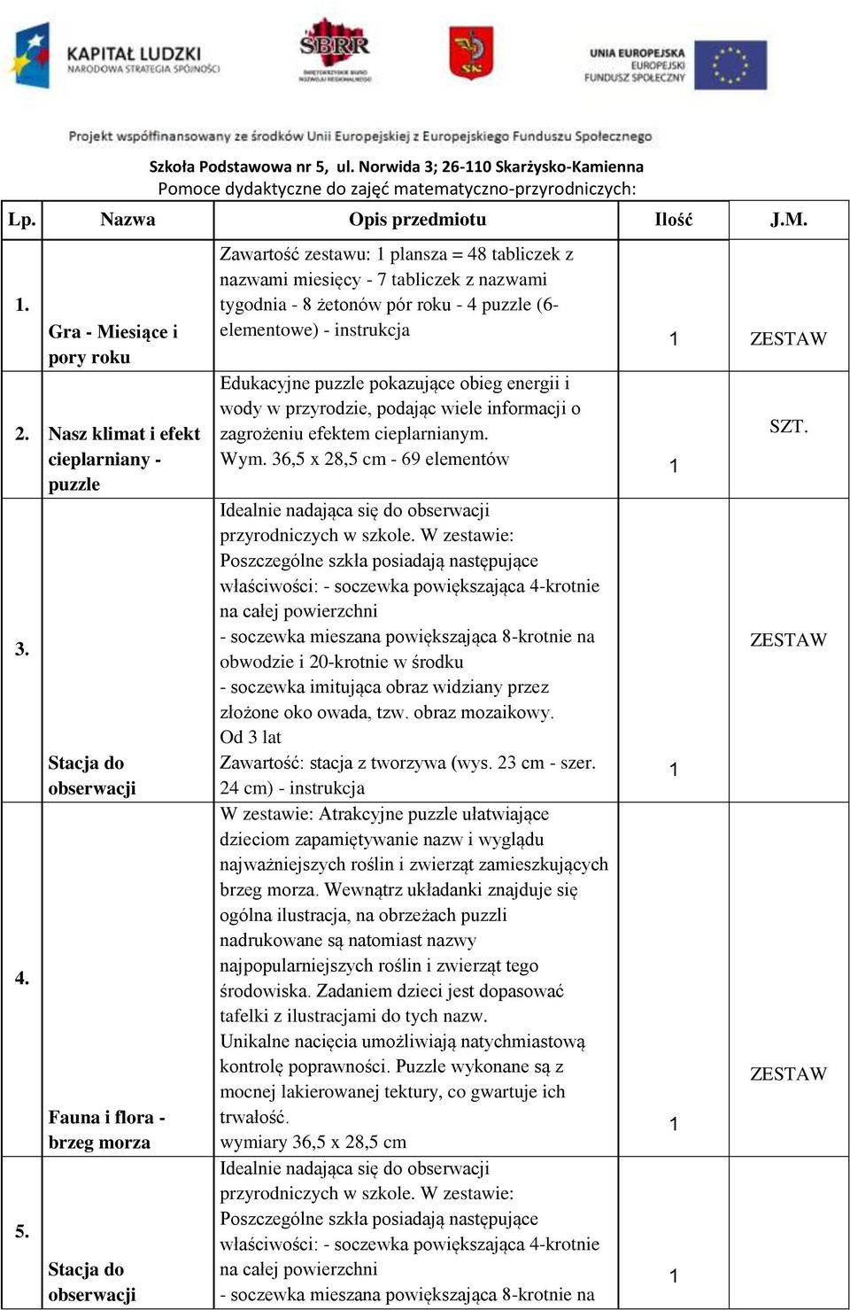 Stacja do obserwacji brzeg morza Stacja do obserwacji Zawartość zestawu: plansza = 48 tabliczek z nazwami miesięcy - 7 tabliczek z nazwami tygodnia - 8 żetonów pór roku - 4 puzzle (6- elementowe) -