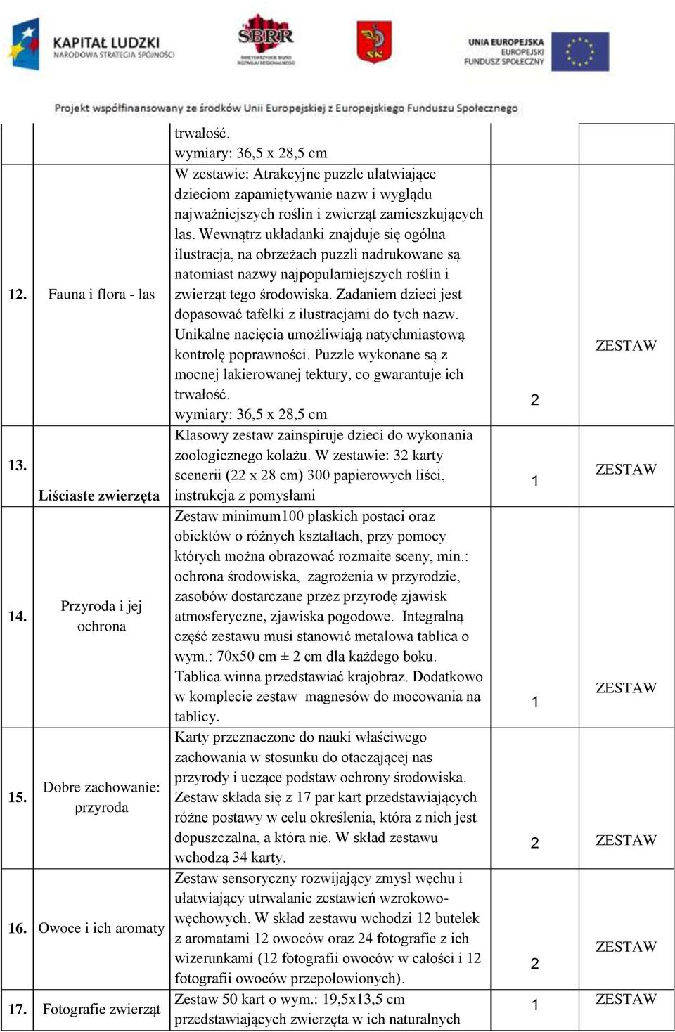 W zestawie: 3 karty scenerii ( x 8 cm) 300 papierowych liści, instrukcja z pomysłami Zestaw minimum00 płaskich postaci oraz obiektów o różnych kształtach, przy pomocy których można obrazować rozmaite