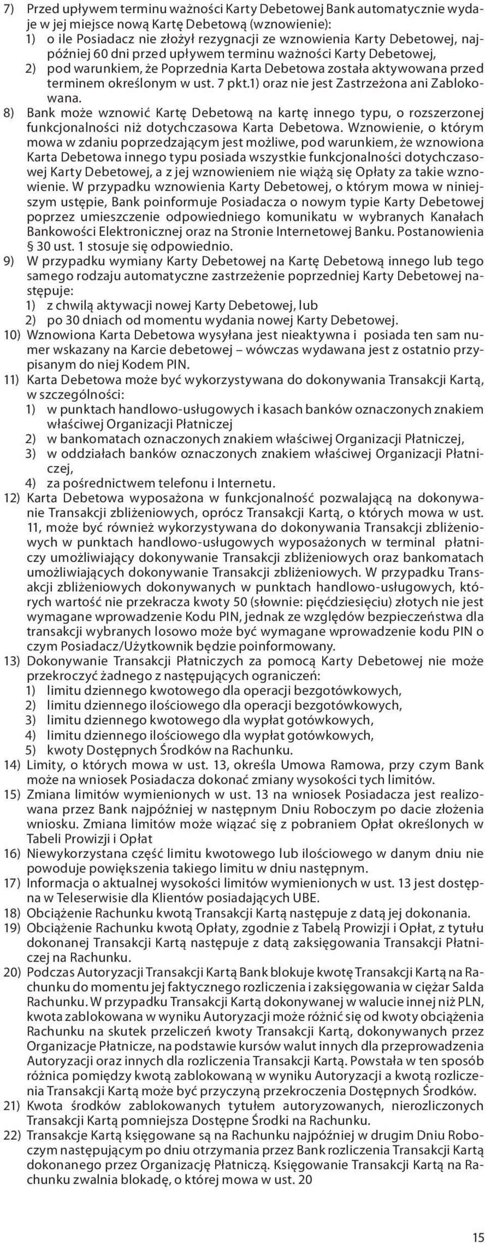 1) oraz nie jest Zastrzeżona ani Zablokowana. 8) Bank może wznowić Kartę Debetową na kartę innego typu, o rozszerzonej funkcjonalności niż dotychczasowa Karta Debetowa.
