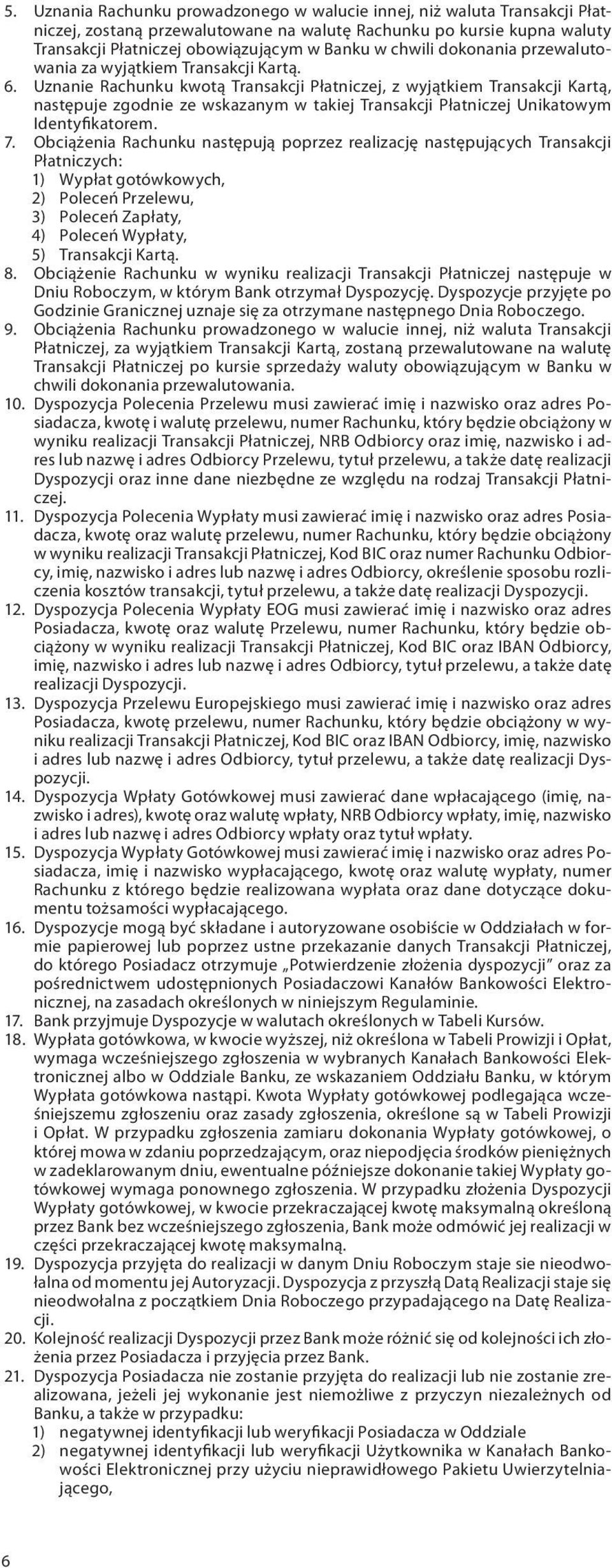 Uznanie Rachunku kwotą Transakcji Płatniczej, z wyjątkiem Transakcji Kartą, następuje zgodnie ze wskazanym w takiej Transakcji Płatniczej Unikatowym Identyfikatorem. 7.
