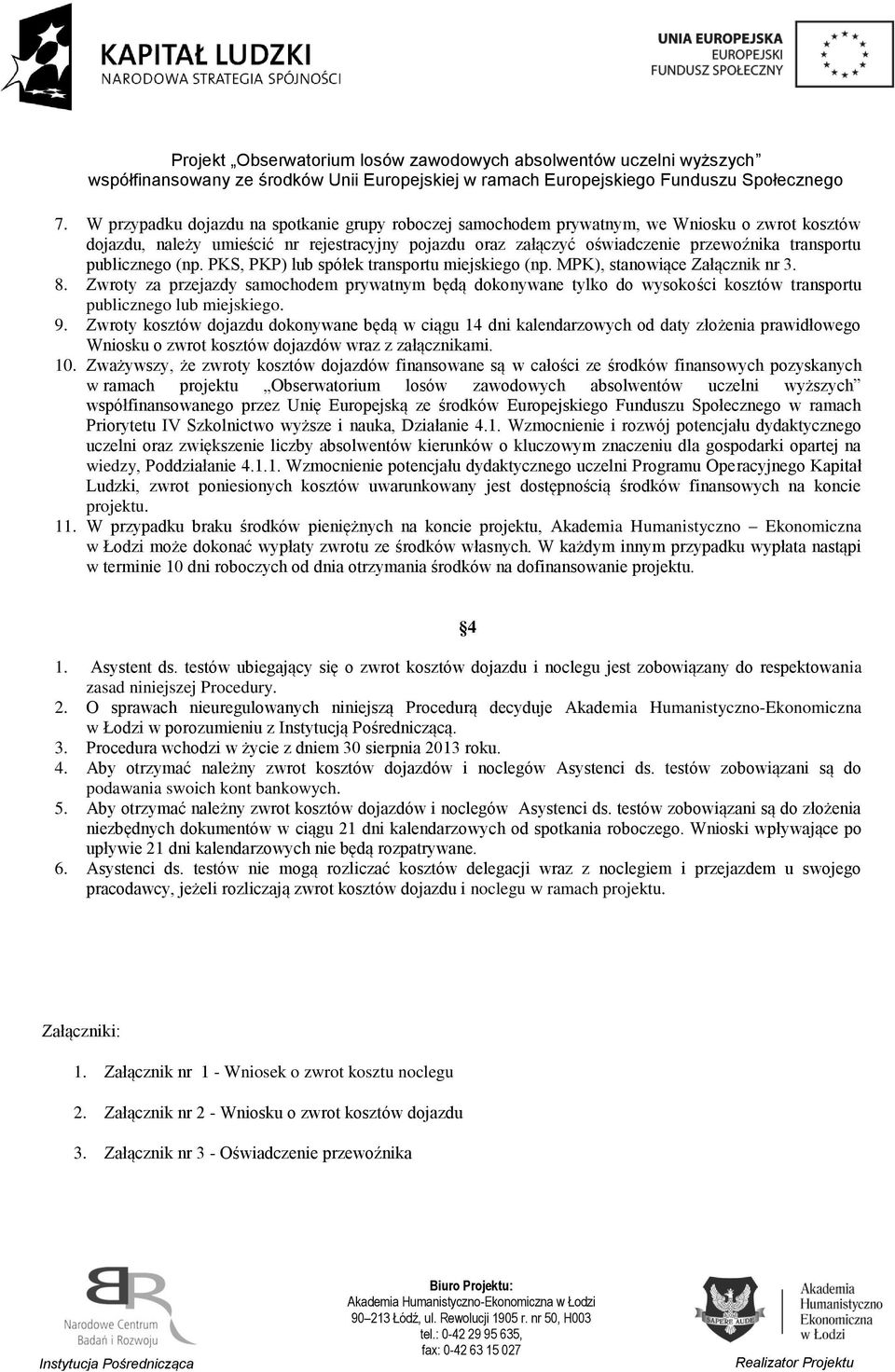 Zwroty za przejazdy samochodem prywatnym będą dokonywane tylko do wysokości kosztów transportu publicznego lub miejskiego. 9.