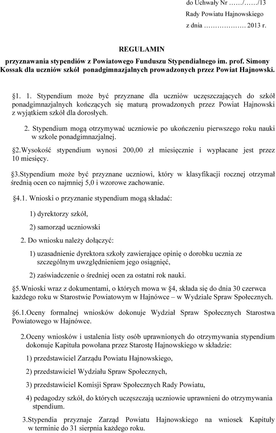 1. Stypendium może być przyznane dla uczniów uczęszczających do szkół ponadgimnazjalnych kończących się maturą prowadzonych przez Powiat Hajnowski z wyjątkiem szkół dla dorosłych. 2.