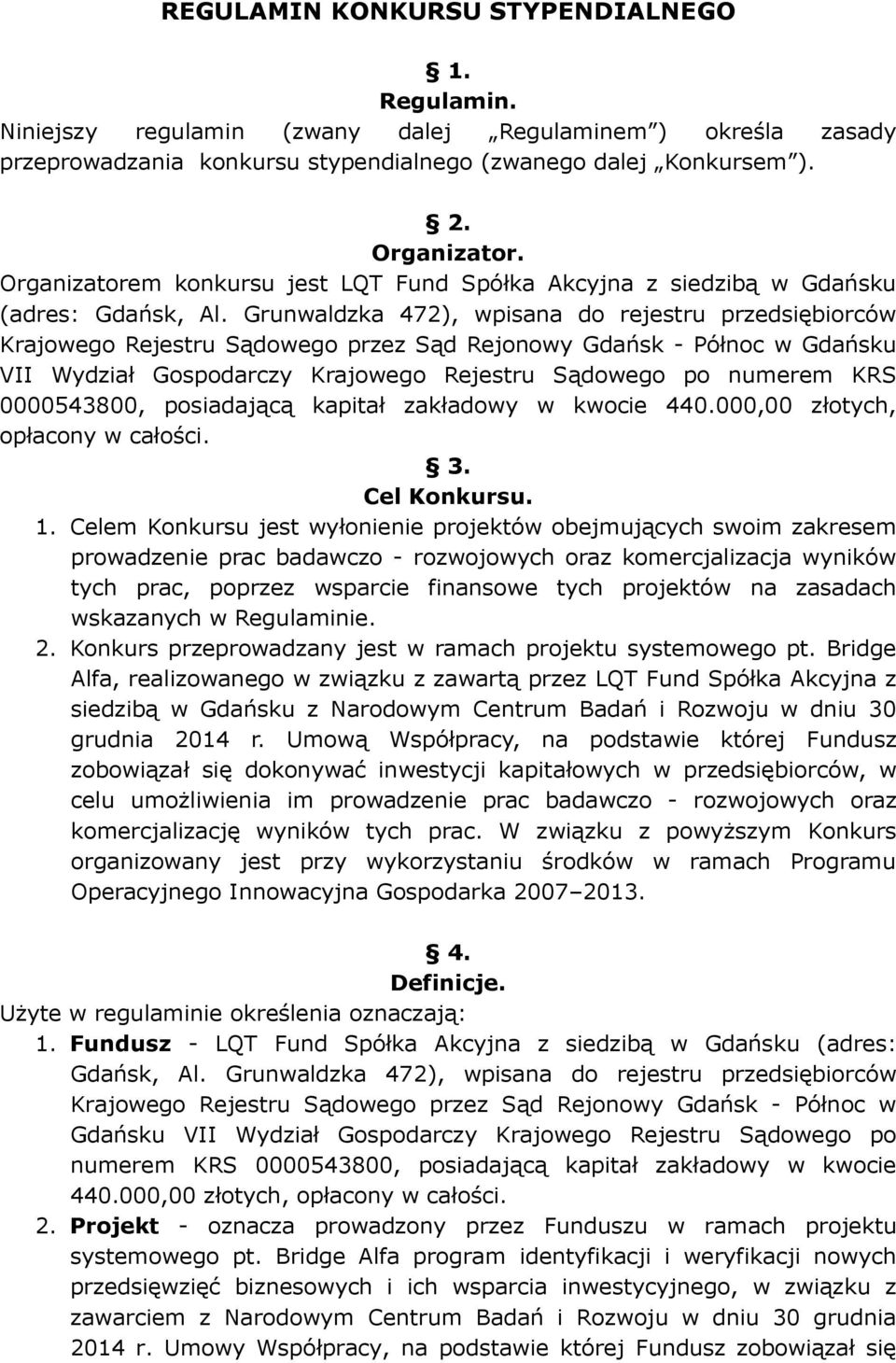 Grunwaldzka 472), wpisana do rejestru przedsiębiorców Krajowego Rejestru Sądowego przez Sąd Rejonowy Gdańsk - Północ w Gdańsku VII Wydział Gospodarczy Krajowego Rejestru Sądowego po numerem KRS