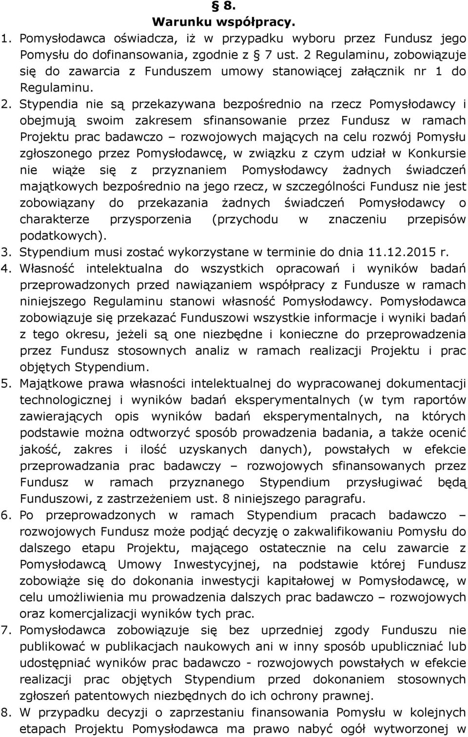 Stypendia nie są przekazywana bezpośrednio na rzecz Pomysłodawcy i obejmują swoim zakresem sfinansowanie przez Fundusz w ramach Projektu prac badawczo rozwojowych mających na celu rozwój Pomysłu