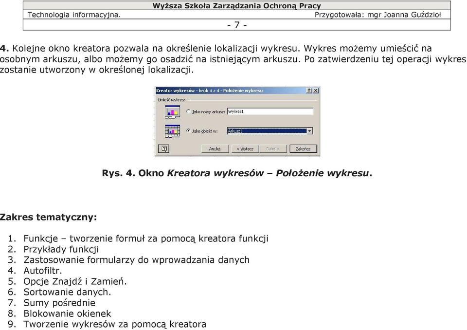 Po zatwierdzeniu tej operacji wykres zostanie utworzony w określonej lokalizacji. Rys. 4. Okno Kreatora wykresów PołoŜenie wykresu.