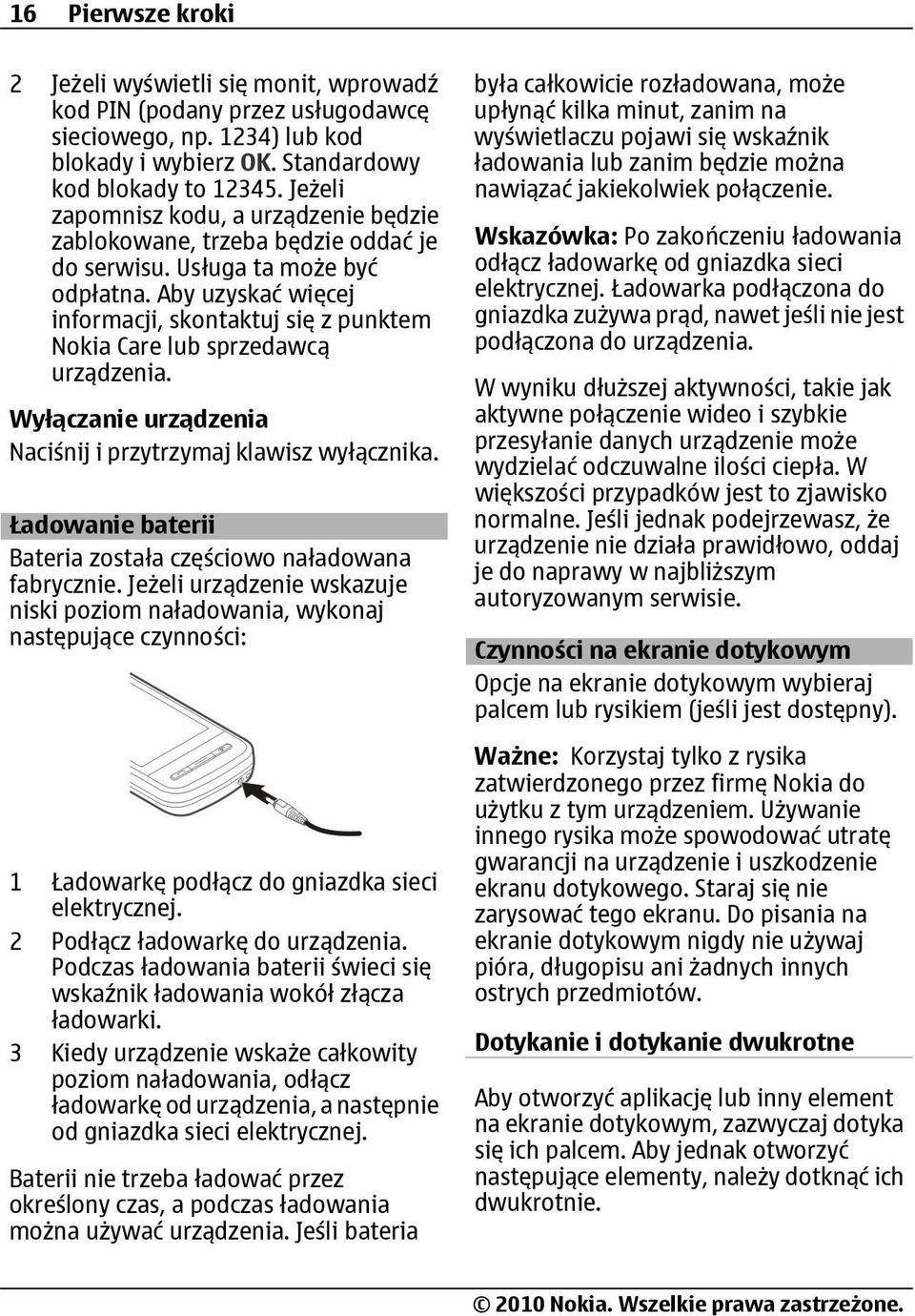 Aby uzyskać więcej informacji, skontaktuj się z punktem Nokia Care lub sprzedawcą urządzenia. Wyłączanie urządzenia Naciśnij i przytrzymaj klawisz wyłącznika.