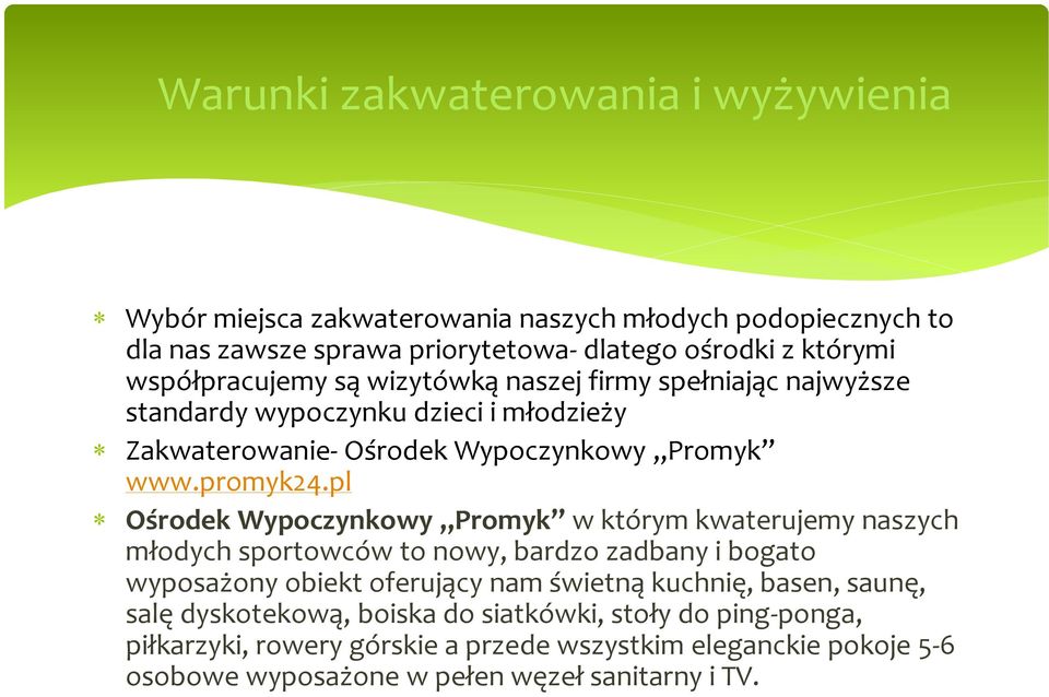 pl Ośrodek Wypoczynkowy Promyk w którym kwaterujemy naszych młodych sportowców to nowy, bardzo zadbany i bogato wyposażony obiekt oferujący nam świetną kuchnię, basen,