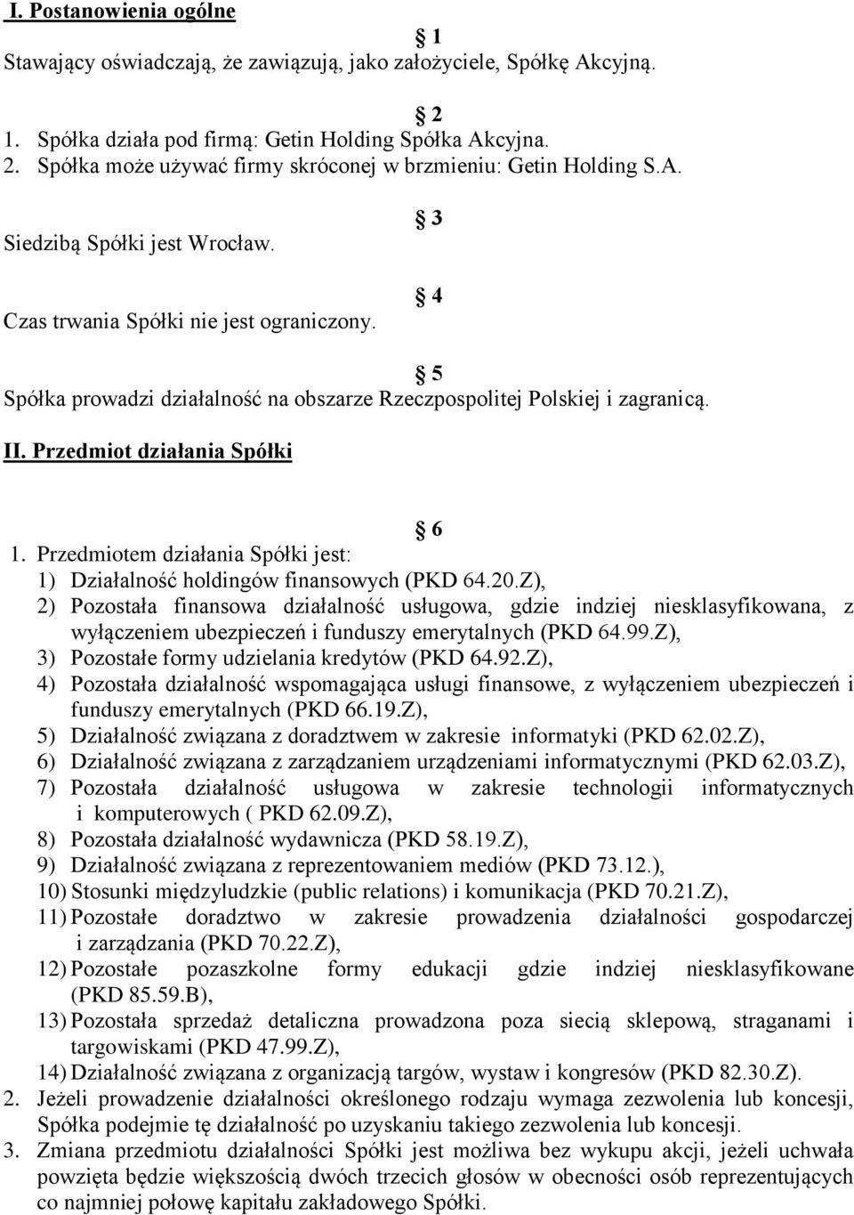 Przedmiotem działania Spółki jest: 1) Działalność holdingów finansowych (PKD 64.20.