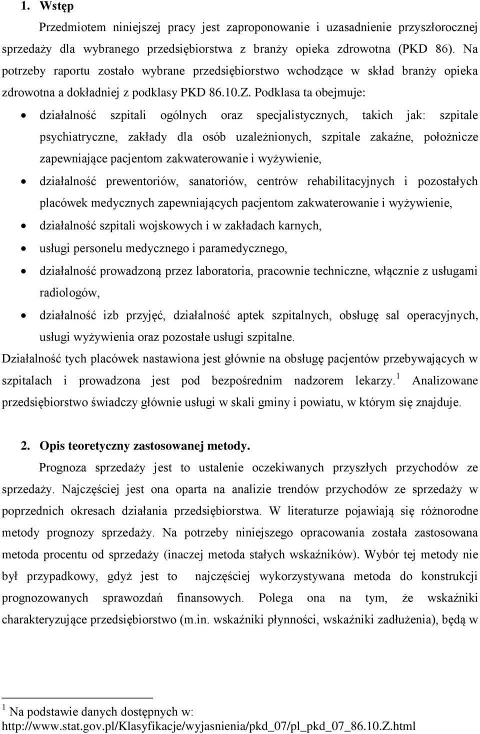 Podklasa ta obejmuje: działalność szpitali ogólnych oraz specjalistycznych, takich jak: szpitale psychiatryczne, zakłady dla osób uzależnionych, szpitale zakaźne, położnicze zapewniające pacjentom