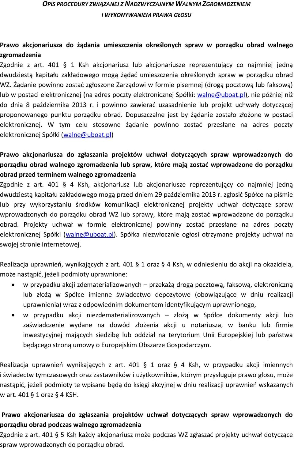 Żądanie powinno zostać zgłoszone Zarządowi w formie pisemnej (drogą pocztową lub faksową) lub w postaci elektronicznej (na adres poczty elektronicznej Spółki: walne@uboat.