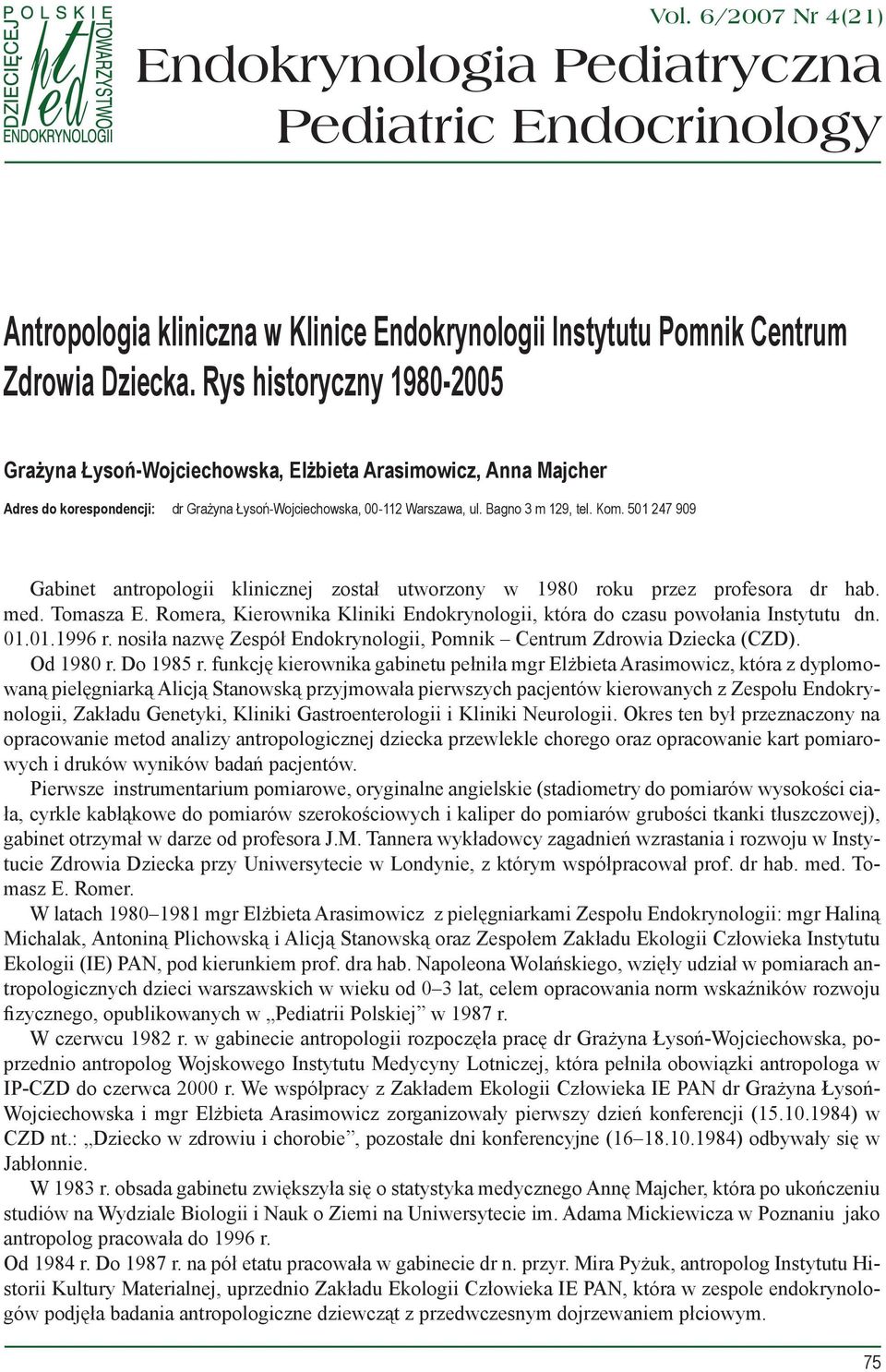 501 247 909 Gabinet antropologii klinicznej został utworzony w 1980 roku przez profesora dr hab. med. Tomasza E. Romera, Kierownika Kliniki Endokrynologii, która do czasu powołania Instytutu dn. 01.