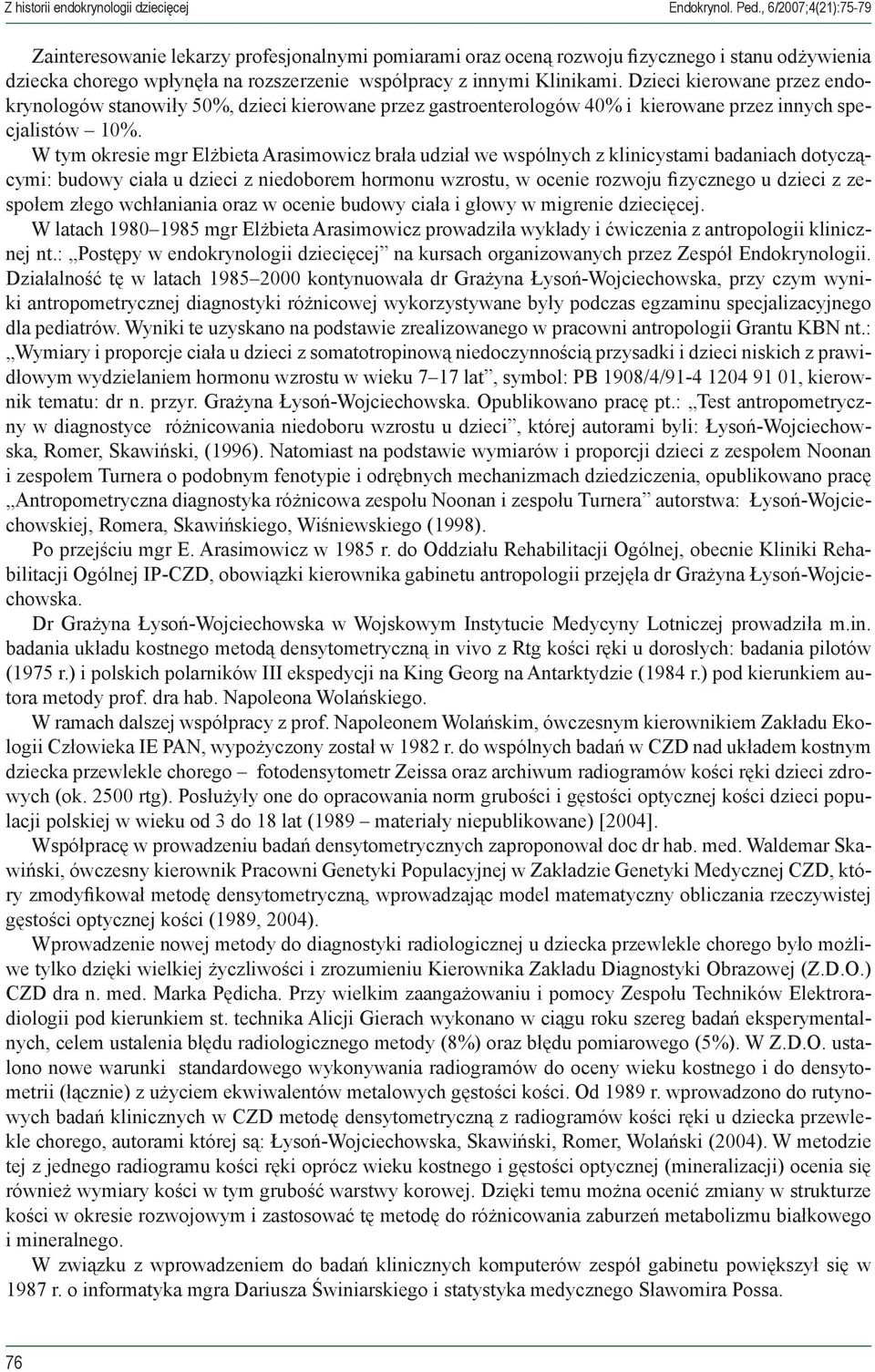Dzieci kierowane przez endokrynologów stanowiły 50%, dzieci kierowane przez gastroenterologów 40% i kierowane przez innych specjalistów 10%.