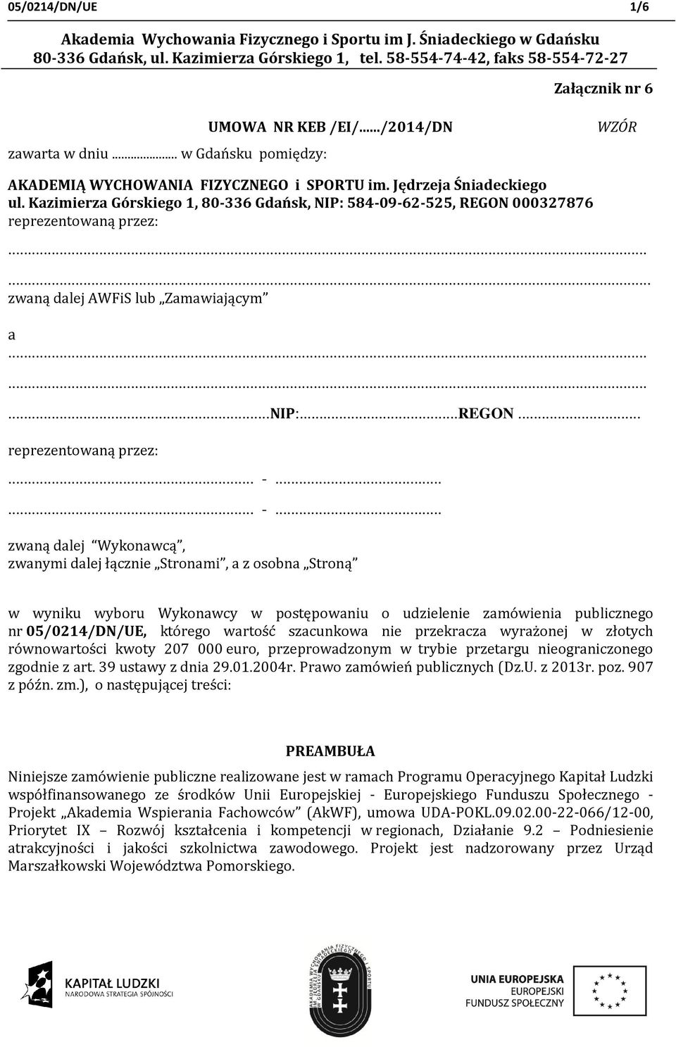 Kazimierza Górskiego 1, 80-336 Gdańsk, NIP: 584-09-62-525, REGON 000327876 reprezentowaną przez:...... zwaną dalej AWFiS lub Zamawiającym a.........nip:...regon... reprezentowaną przez:... -.