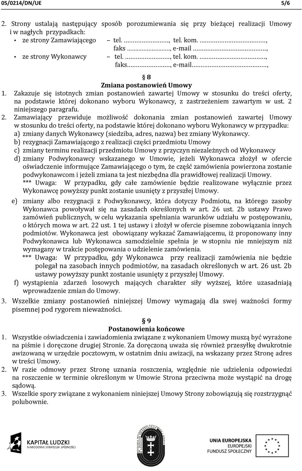 Zakazuje się istotnych zmian postanowień zawartej Umowy w stosunku do treści oferty, na podstawie której dokonano wyboru Wykonawcy, z zastrzeżeniem zawartym w ust. 2 