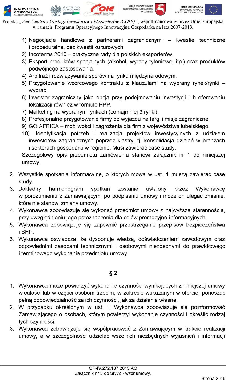 5) Przygotowanie wzorcowego kontraktu z klauzulami na wybrany rynek/rynki wybrać. 6) Inwestor zagraniczny jako opcja przy podejmowaniu inwestycji lub oferowaniu lokalizacji również w formule PPP.