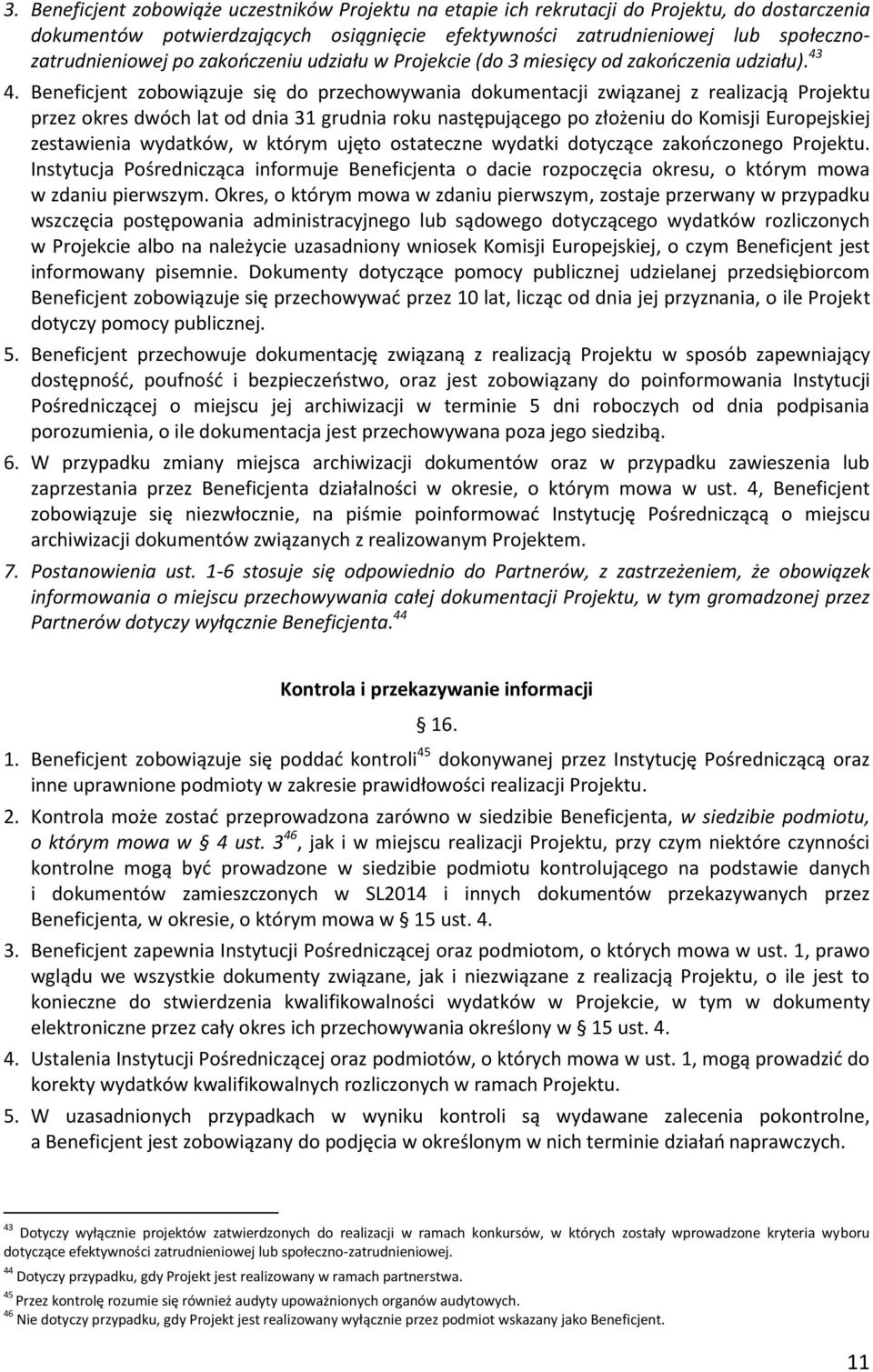 Beneficjent zobowiązuje się do przechowywania dokumentacji związanej z realizacją Projektu przez okres dwóch lat od dnia 31 grudnia roku następującego po złożeniu do Komisji Europejskiej zestawienia