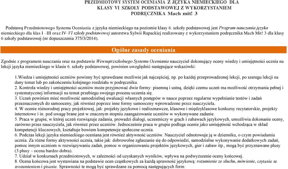 szkoły podstawowej jest Program nauczania języka niemieckiego dla klas I III oraz IV VI szkoły podstawowej autorstwa Sylwii Rapackiej realizowany z wykorzystaniem podręcznika Mach Mit!