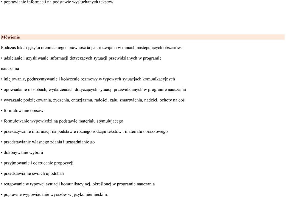 inicjowanie, podtrzymywanie i kończenie rozmowy w typowych sytuacjach komunikacyjnych opowiadanie o osobach, wydarzeniach dotyczących sytuacji przewidzianych w programie nauczania wyrażanie